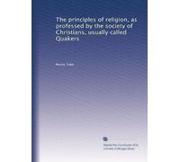 The principles of religion, as professed by the society of Christians, usually called Quakers