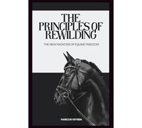 The Principles of Rewilding: The New Frontier of Equine Freedom
