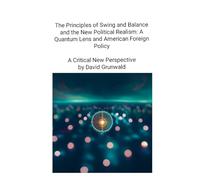 The Principles of Swing and Balance and the New Political Realism: A Quantum Lens and American Foreign Policy A Critical New Perspective: A Critical New Perspective