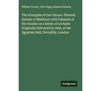 The Principles of the Chrono-Thermal System of Medicine: with Fallacies of the Faculty: in a Series of Lectures Originally Delivered in 1840, at the Egyptian Hall, Piccadilly, London