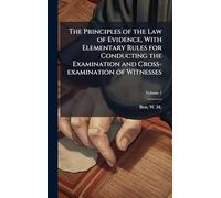 The Principles of the Law of Evidence, With Elementary Rules for Conducting the Examination and Cross-examination of Witnesses