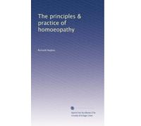 The principles & practice of homoeopathy