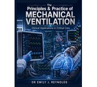 The Principles & Practice of Mechanical Ventilation: Clinical Applications in Critical Care