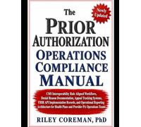 The Prior Authorization Operations Compliance Manual: CMS Interoperability Rule Aligned Workflows, Denial Reason Documentation, Appeal Tracking ... Health Plans and Provider PA Operations Teams
