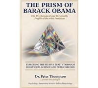 The Prism of Barack Obama: The Psychological and Personality Profile of the 44th President: Exploring the Big Five Traits Through Behavioral Science ... Personality Profiles of Extraordinary People)