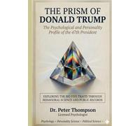 The Prism of Donald Trump: The Psychological and Personality Profile of the 47th President: Exploring the Big Five Traits Through Behavioral Science ... Personality Profiles of Extraordinary People)
