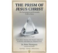 The Prism of Jesus Christ: The Psychological and Personality Profile of Jesus: Exploring the Big Five Traits Through Scientific and Biblical Perspectives