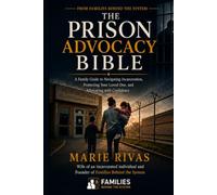 The Prison Advocacy Bible: A Family Guide to Navigating Incarceration, Protecting Your Loved One, and Advocating with Confidence