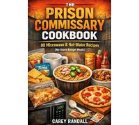 The Prison Commissary Cookbook: 80 Microwave & Hot-Water Recipes (No-Stove Budget Meals) (Prison Cookbook)