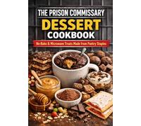 The Prison Commissary Dessert Cookbook: No-Bake & Microwave Treats Made from Pantry Staples (Prison Cookbook)