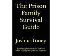 The Prison Family Survival Guide: Everything Families Need To Know When Their Loved One Goes To Prison