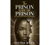The Prison Inside The Prison: A True Story of Pain, Survival, and Redemption