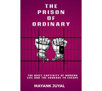 The Prison of Ordinary: The Quiet Captivity of Modern Life and the Courage to Escape