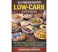 The Prison Pantry Low-Carb Cookbook: 100 High-Protein, No-Stove & No-Bake Recipes from Simple, Budget-Friendly Ingredients