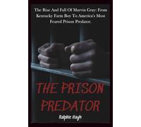 THE PRISON PREDATOR: The Rise And Fall Of Marvin Gray: From Kentucky Farm Boy To America's Most Feared Prison Predator.