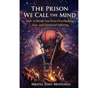 The Prison We Call the Mind: How to Escape Overthinking, Fear, and the False Self