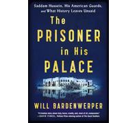The Prisoner in His Palace: Saddam Hussein, His American Guards, and What History Leaves Unsaid