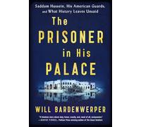 The Prisoner in His Palace: Saddam Hussein, His American Guards, and What History Leaves Unsaid