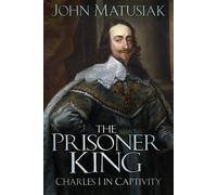 The Prisoner King: Charles I in Captivity