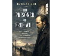 THE PRISONER OF FREE WILL: DOSTOEVSKY AND THE PHILOSOPHY OF THE WOUNDED SOUL