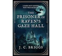 The Prisoner of Raven's Gaze Hall: A dark past exposes post-war secrets... (J. C. Briggs Gothic Mysteries)