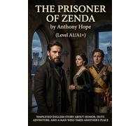 The Prisoner of Zenda by Anthony Hope (Level A1/A1+): Simplified English Story About Honor, Duty, Adventure, and a Man Who Takes Another’s Place