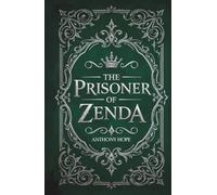 The Prisoner of Zenda: Ruritanian Romantic Adventure Classic by Anthony Hope