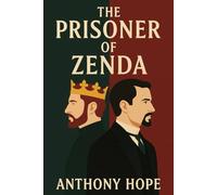 The Prisoner of Zenda: The Classic 1894 Romance and Adventure Novel