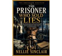 The Prisoner Who Sold Lies: A Dark Psychological Crime Thriller About a Convicted Fraudster, Secret Schemes, and the Impossible Escape From His Own Deception (THE SOCIALITE FUGITIVE)