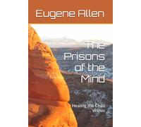 The Prisons of the Mind: Healing the Child Within