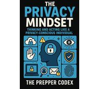 The Privacy Mindset: Master Privacy by Design, Secure Your Devices, and Teach Your Children to Navigate the Digital World Safely