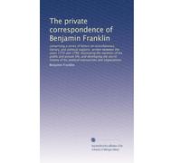 The private correspondence of Benjamin Franklin: comprising a series of letters on misc...: Volume 1