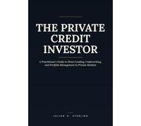 The Private Credit Investor: A Practitioner's Guide to Direct Lending, Underwriting, and Portfolio Management in Private Markets (The Private Markets Career Guides)
