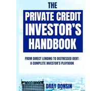 The Private Credit Investor’s Handbook: From Direct Lending to Distressed Debt: A Complete Investor’s Playbook (Credit and Finance series)