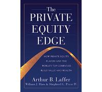 The Private Equity Edge: How Private Equity Players and the World's Top Companies Build Value and Wealth (PROFESSIONAL FINANCE & INVESTM)