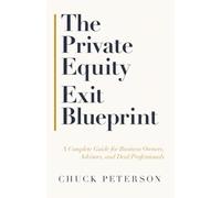 The Private Equity Exit Blueprint: A Complete Guide for Business Owners, Advisors, and Deal Professionals