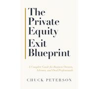 The Private Equity Exit Blueprint: A Complete Guide for Business Owners, Advisors, and Deal Professionals