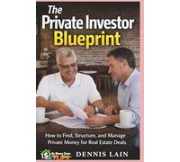 The Private Investor Blueprint: How to Find, Structure, and Manage Private Money for Real Estate Deals (The No Money Down Flips Series)
