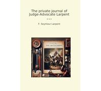 The private journal of Judge-Advocate Larpent (Classic Books)