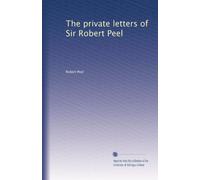 The private letters of Sir Robert Peel