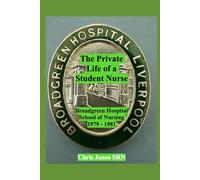 The Private Life of a Student Nurse: Broadgreen Hospital School of Nursing 1979 - 1981