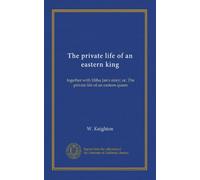 The private life of an eastern king: together with Elihu Jan's story; or, The private life of an eastern queen