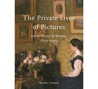 The Private Lives of Pictures: Art at Home in Britain, 1800-1940