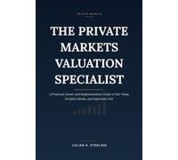 The Private Markets Valuation Specialist: A Practical Career and Implementation Guide to Fair Value, Portfolio Marks, and Defensible NAV (The Private Markets Career Guides)