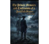 The Private Memoirs and Confessions of a Justified Sinner: A Chilling Psychological Tale of Faith, Madness, and Moral Corruption in Dark Scotland