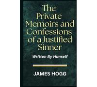 The Private Memoirs and Confessions of a Justified Sinner: Written By Himself