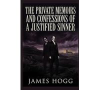 THE PRIVATE MEMOIRS AND CONFESSIONS OF A JUSTIFIED SINNER: Written By Himself