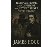The Private Memoirs and Confessions of a Justified Sinner: Written By Himself