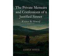 The Private Memoirs and Confessions of a Justified Sinner: Written By Himself