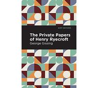 The Private Papers of Henry Ryecroft: Biographical and Autobiographical Narratives) (Mint Editions)